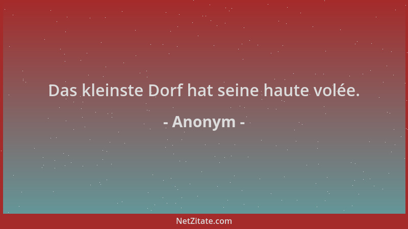 Anonym - Das kleinste Dorf hat seine haute volée....