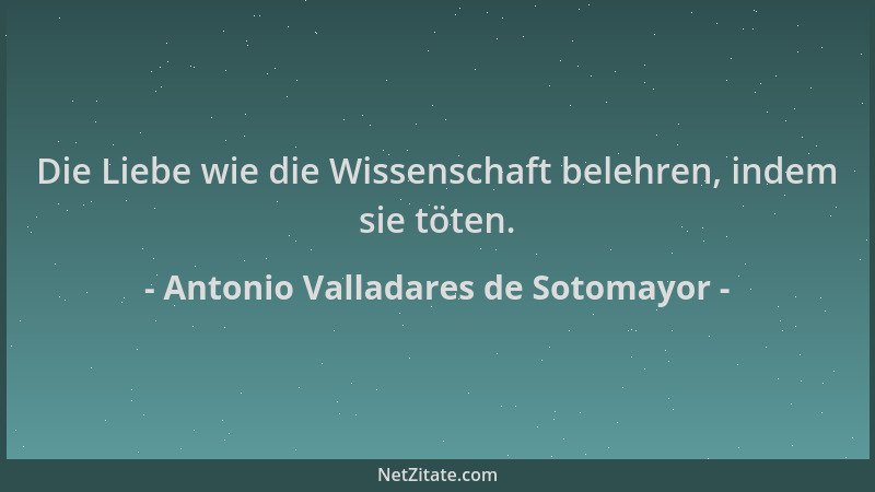 Antonio Valladares de Sotomayor - Die Liebe wie die Wissenschaft belehren, indem sie töten....