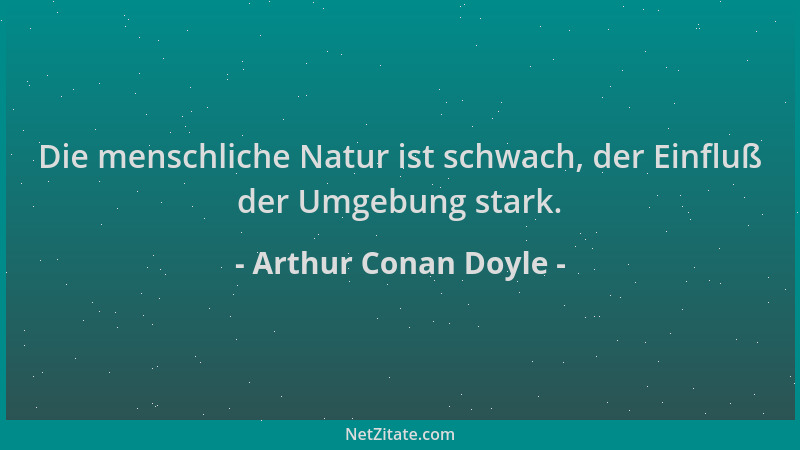 Arthur Conan Doyle - Die menschliche Natur ist schwach, der Einfluß der Umgebung stark....