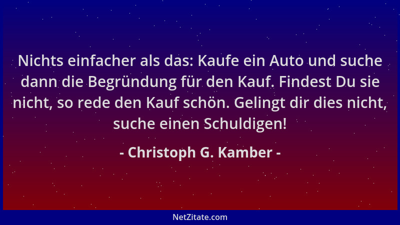 Christoph G. Kamber - Nichts einfacher als das: Kaufe ein Auto und suche dann die Begründung für den Kauf. Findest Du sie n...