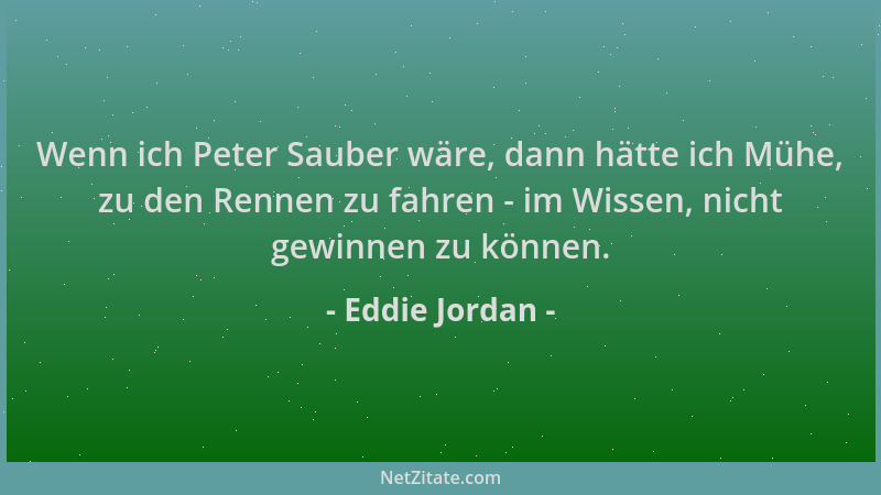 Eddie Jordan - Wenn ich Peter Sauber wäre, dann hätte ich Mühe, zu den Rennen zu fahren - im Wissen, nicht gewinnen zu könn...