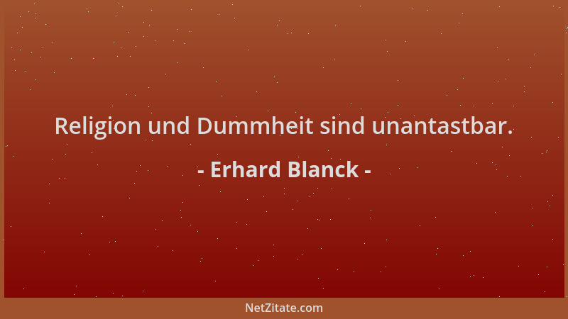 Erhard Blanck - Religion und Dummheit sind unantastbar....