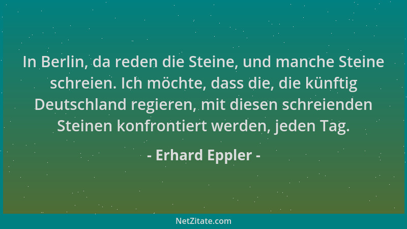 Erhard Eppler - In Berlin, da reden die Steine, und manche Steine schreien. Ich möchte, dass die, die künftig Deutschland r...