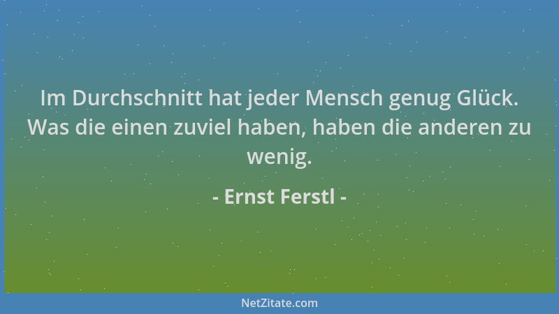 Ernst Ferstl - Im Durchschnitt hat jeder Mensch genug Glück. Was die einen zuviel haben, haben die anderen zu wenig....