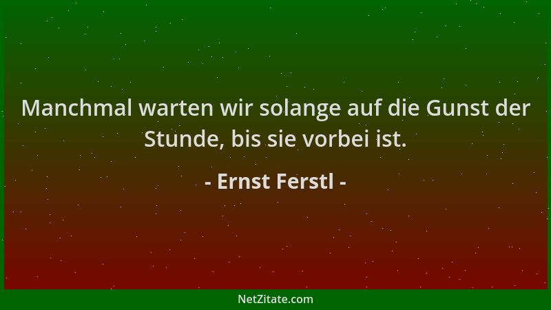 Ernst Ferstl - Manchmal warten wir solange auf die Gunst der Stunde, bis sie vorbei ist....