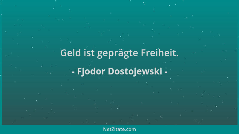 Fjodor Dostojewski - Geld ist geprägte Freiheit....