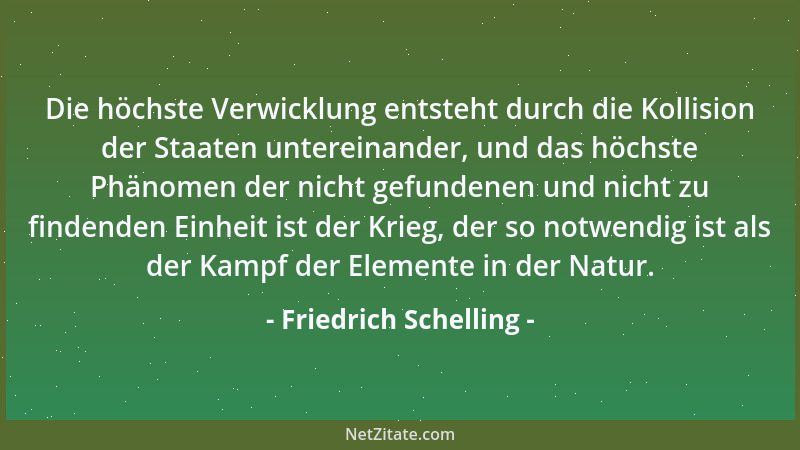 Friedrich Schelling - Die höchste Verwicklung entsteht durch die Kollision der Staaten untereinander, und das höchste Phäno...