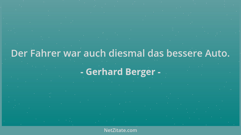 Gerhard Berger - Der Fahrer war auch diesmal das bessere Auto....