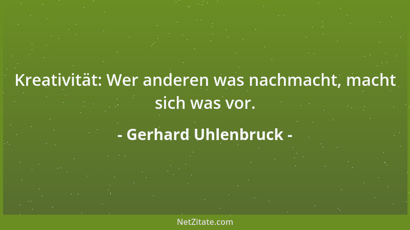 Gerhard Uhlenbruck - Kreativität: Wer anderen was nachmacht, macht sich was vor....