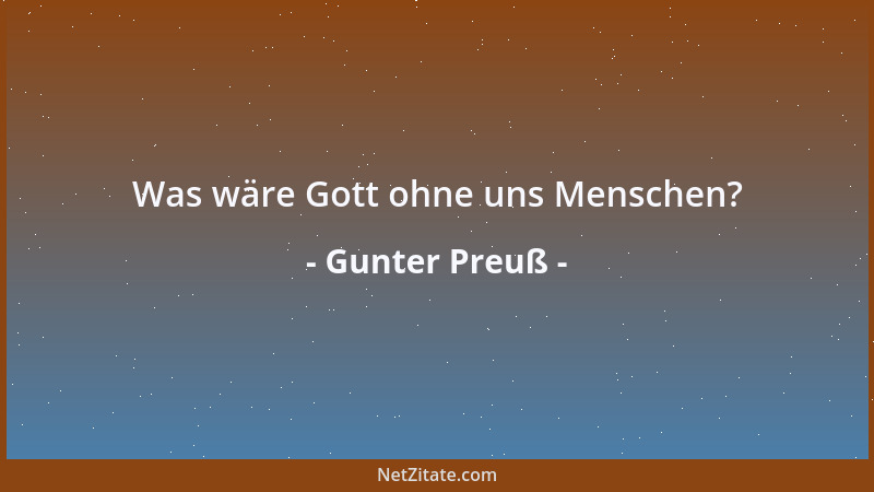 Gunter Preuß - Was wäre Gott ohne uns Menschen?...