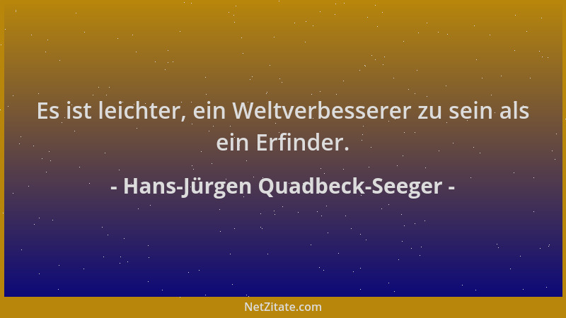 Hans-Jürgen Quadbeck-Seeger - Es ist leichter, ein Weltverbesserer zu sein als ein Erfinder....