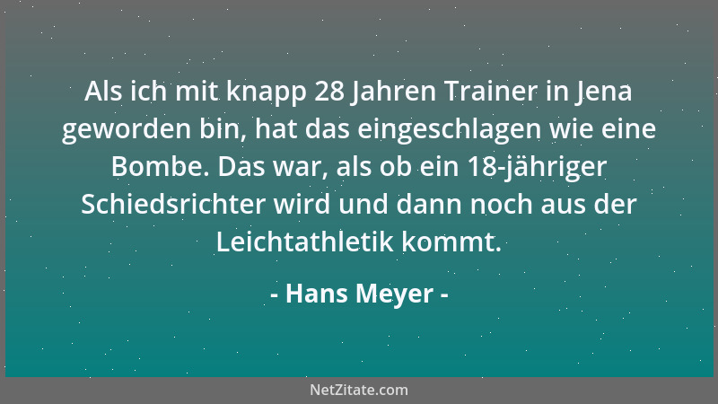 Hans Meyer - Als ich mit knapp 28 Jahren Trainer in Jena geworden bin, hat das eingeschlagen wie eine Bombe. Das war, als o...