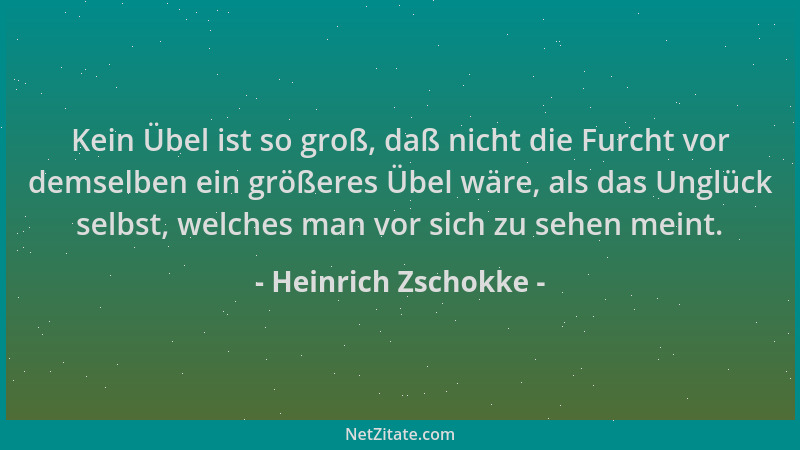 Heinrich Zschokke - Kein Übel ist so groß, daß nicht die Furcht vor demselben ein größeres Übel wäre, als das Unglück selbs...