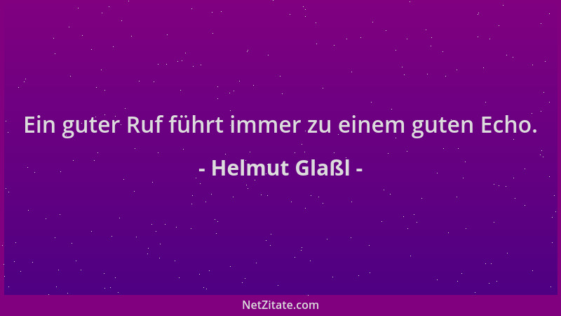Helmut Glaßl - Ein guter Ruf führt immer zu einem guten Echo....