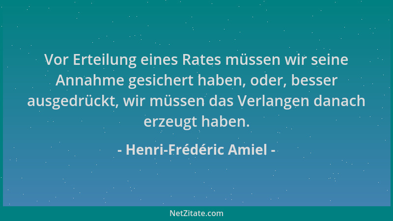 Henri-Frédéric Amiel - Vor Erteilung eines Rates müssen wir seine Annahme gesichert haben, oder, besser ausgedrückt, wir mü...