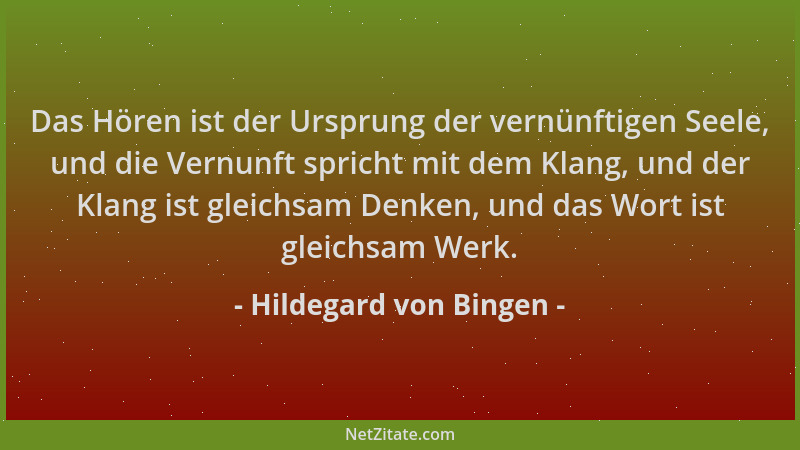 Hildegard von Bingen - Das Hören ist der Ursprung der vernünftigen Seele, und die Vernunft spricht mit dem Klang, und der K...