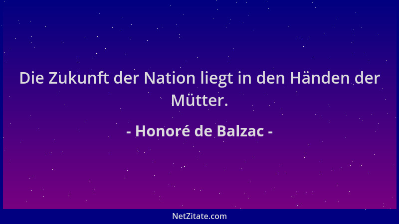 Honoré de Balzac - Die Zukunft der Nation liegt in den Händen der Mütter....