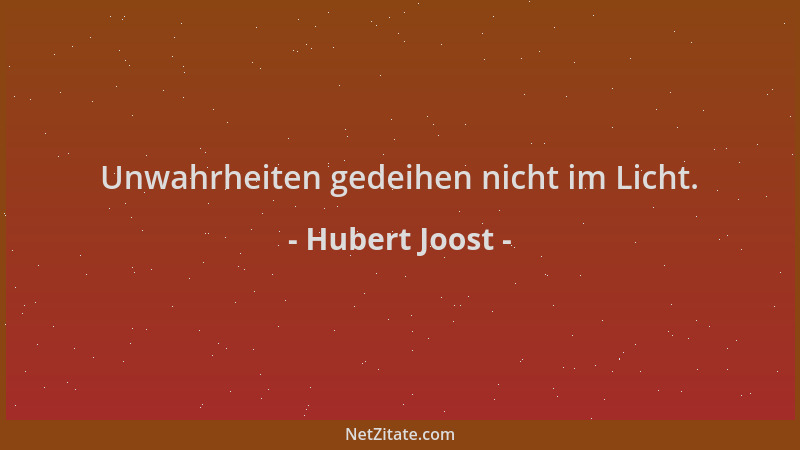 Hubert Joost - Unwahrheiten gedeihen nicht im Licht....