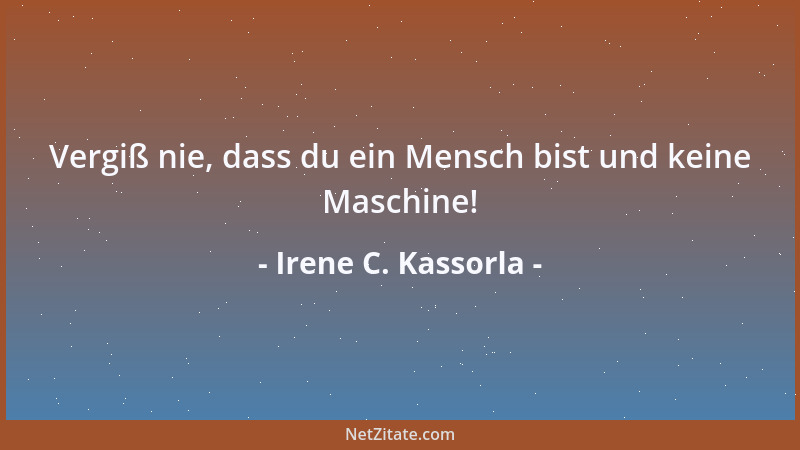 Irene C. Kassorla - Vergiß nie, dass du ein Mensch bist und keine Maschine!...
