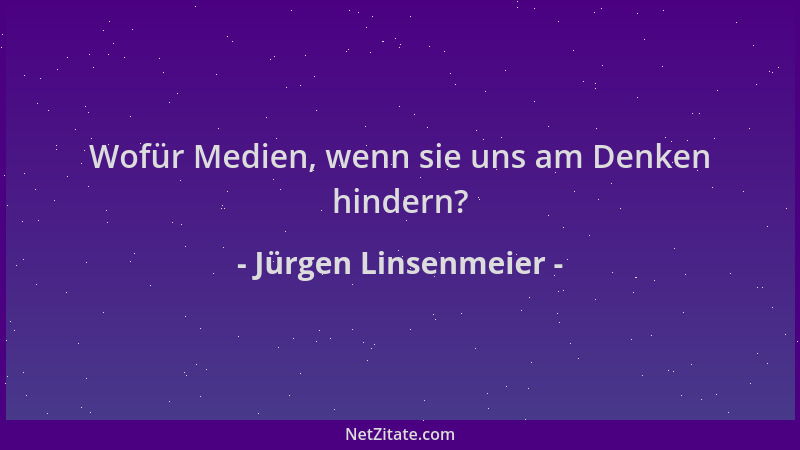 Jürgen Linsenmeier - Wofür Medien, wenn sie uns am Denken hindern?...