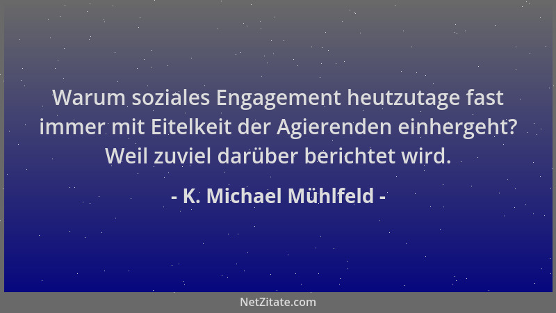 K. Michael Mühlfeld - Warum soziales Engagement heutzutage fast immer mit Eitelkeit der Agierenden einhergeht? Weil zuviel...