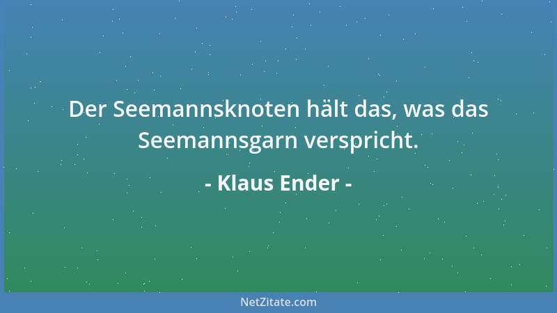 Klaus Ender - Der Seemannsknoten hält das, was das Seemannsgarn verspricht....