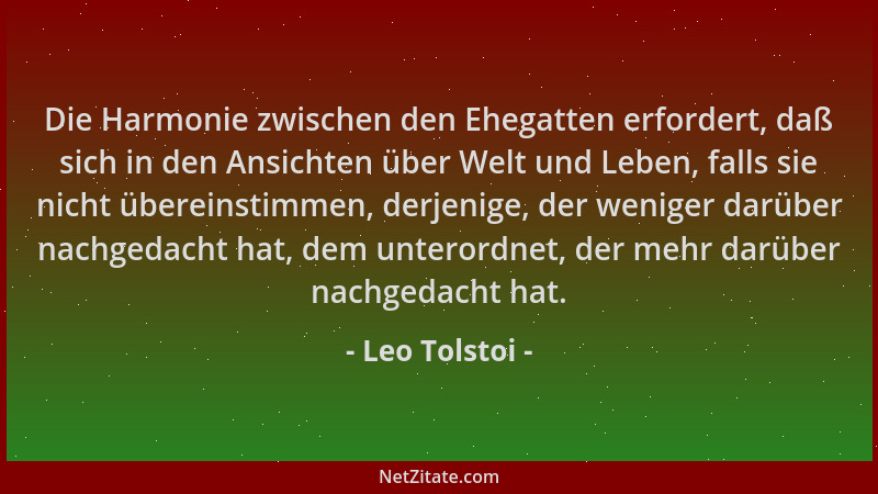Leo Tolstoi - Die Harmonie zwischen den Ehegatten erfordert, daß sich in den Ansichten über Welt und Leben, falls sie nicht...