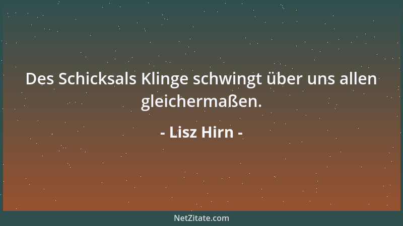 Lisz Hirn - Des Schicksals Klinge schwingt über uns allen gleichermaßen....