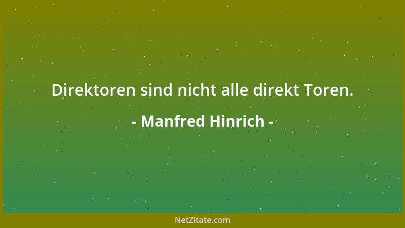 Manfred Hinrich - Direktoren sind nicht alle direkt Toren....