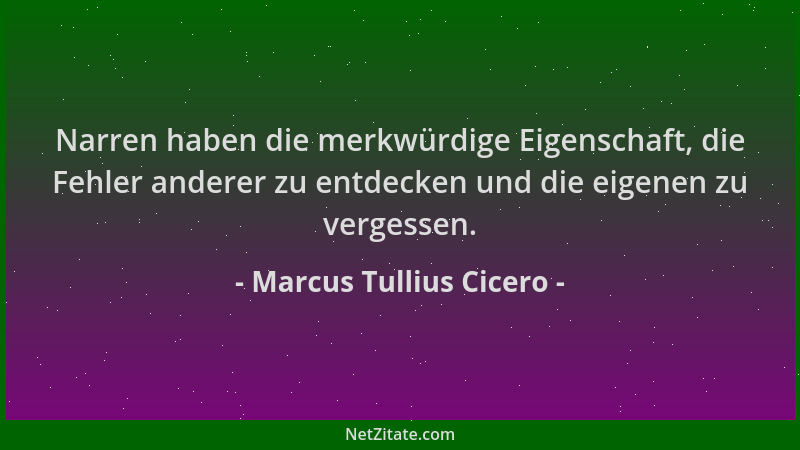 Marcus Tullius Cicero - Narren haben die merkwürdige Eigenschaft, die Fehler anderer zu entdecken und die eigenen zu verges...