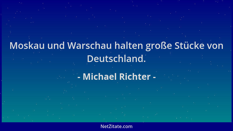 Michael Richter - Moskau und Warschau halten große Stücke von Deutschland....