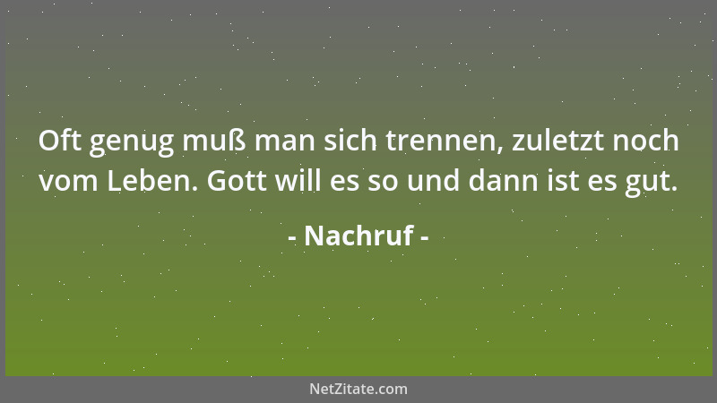 Nachruf - Oft genug muß man sich trennen, zuletzt noch vom Leben. Gott will es so und dann ist es gut....