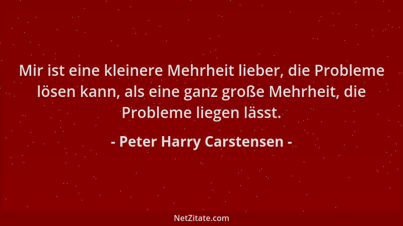 Peter Harry Carstensen - Mir ist eine kleinere Mehrheit lieber, die Probleme lösen kann, als eine ganz große Mehrheit, die...