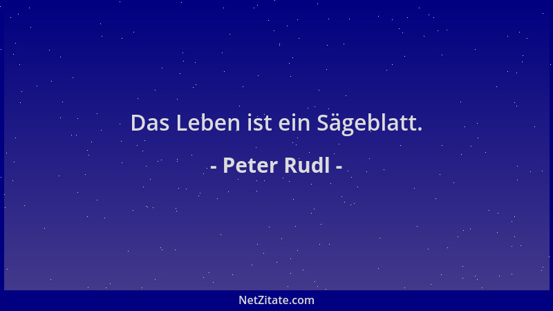 Peter Rudl - Das Leben ist ein Sägeblatt....