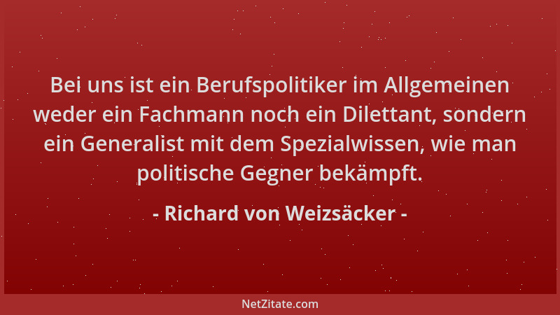 Richard von Weizsäcker - Bei uns ist ein Berufspolitiker im Allgemeinen weder ein Fachmann noch ein Dilettant, sondern ein...