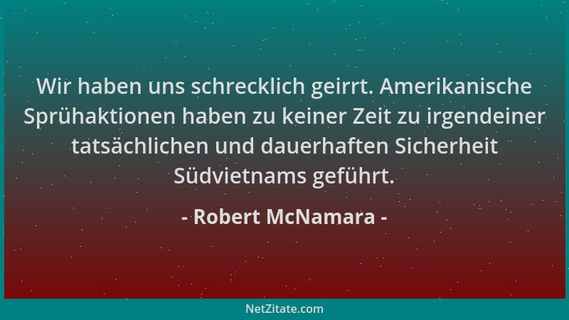 Robert McNamara - Wir haben uns schrecklich geirrt. Amerikanische Sprühaktionen haben zu keiner Zeit zu irgendeiner tatsäch...