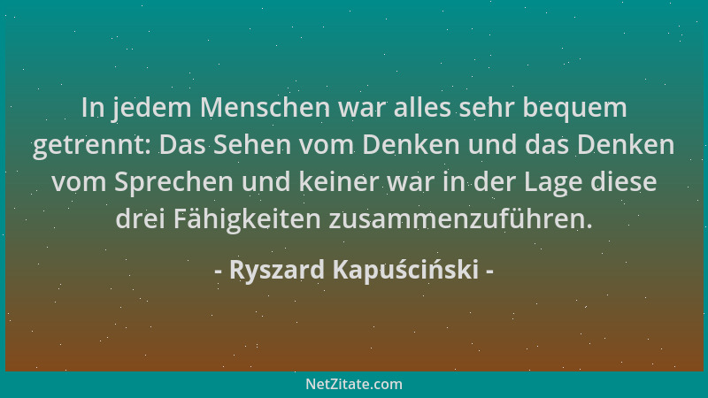 Ryszard Kapuściński - In jedem Menschen war alles sehr bequem getrennt: Das Sehen vom Denken und das Denken vom Sprechen un...