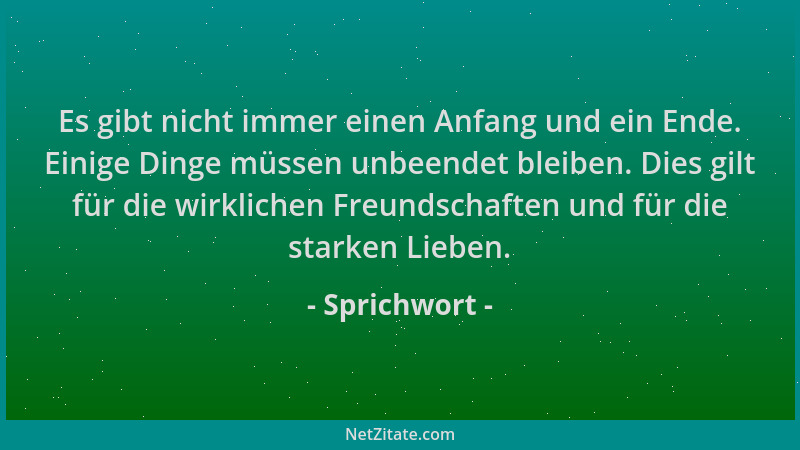 Sprichwort - Es gibt nicht immer einen Anfang und ein Ende. Einige Dinge müssen unbeendet bleiben. Dies gilt für die wirkli...