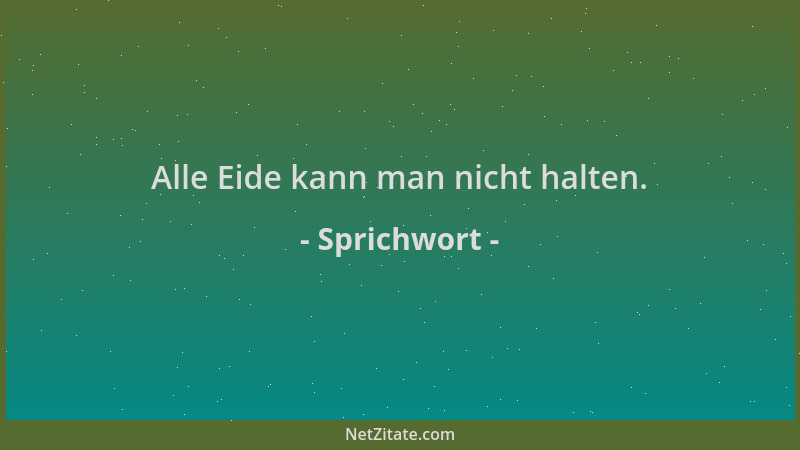 Sprichwort - Alle Eide kann man nicht halten....