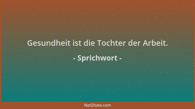 Sprichwort - Gesundheit ist die Tochter der Arbeit....
