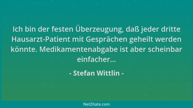 Stefan Wittlin - Ich bin der festen Überzeugung, daß jeder dritte Hausarzt-Patient mit Gesprächen geheilt werden könnte. Me...