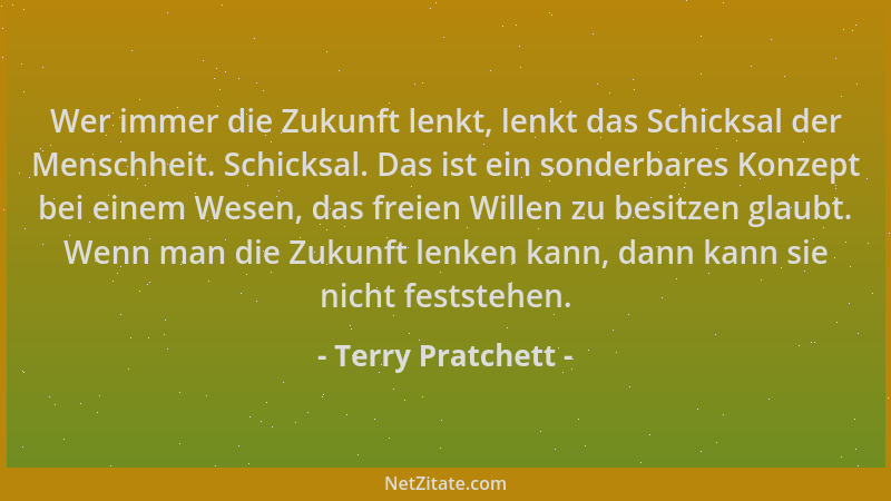Terry Pratchett - Wer immer die Zukunft lenkt, lenkt das Schicksal der Menschheit. Schicksal. Das ist ein sonderbares Konze...