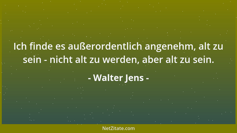 Walter Jens - Ich finde es außerordentlich angenehm, alt zu sein - nicht alt zu werden, aber alt zu sein....