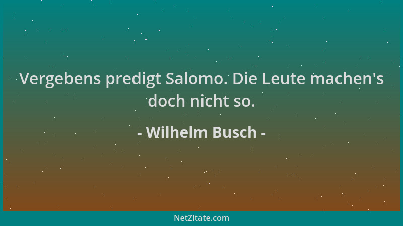 Wilhelm Busch - Vergebens predigt Salomo. Die Leute machen 's doch nicht so....