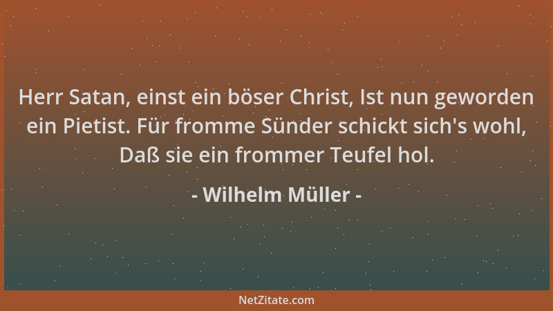 Wilhelm Müller - Herr Satan, einst ein böser Christ, Ist nun geworden ein Pietist. Für fromme Sünder schickt sich 's wohl, D...