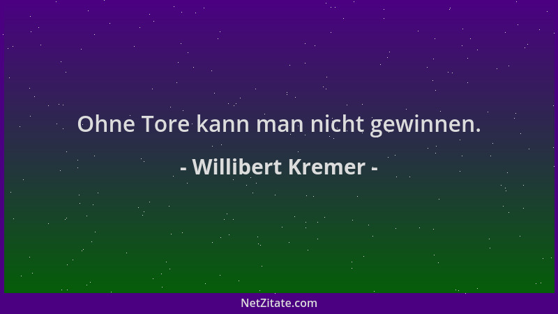 Willibert Kremer - Ohne Tore kann man nicht gewinnen....