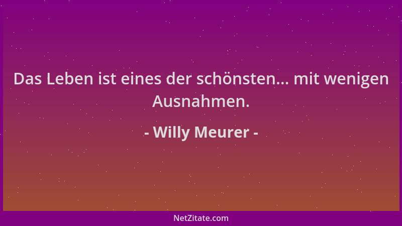 Willy Meurer - Das Leben ist eines der schönsten... mit wenigen Ausnahmen....