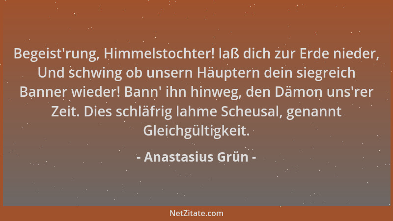 Anastasius Grün - Begeist 'rung, Himmelstochter! laß dich zur Erde nieder, Und schwing ob unsern Häuptern dein siegreich Ban...