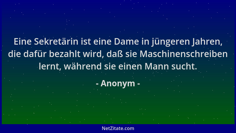 Anonym - Eine Sekretärin ist eine Dame in jüngeren Jahren, die dafür bezahlt wird, daß sie Maschinenschreiben lernt, währen...