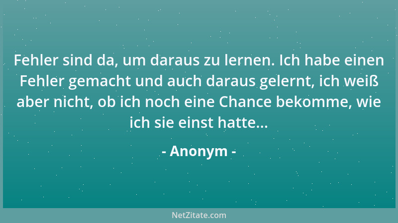Anonym - Fehler sind da, um daraus zu lernen. Ich habe einen Fehler gemacht und auch daraus gelernt, ich weiß aber nicht, o...